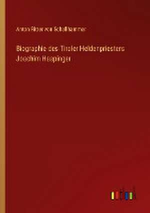 Biographie des Tiroler Heldenpriesters Joachim Haspinger de Anton Ritter Von Schallhammer