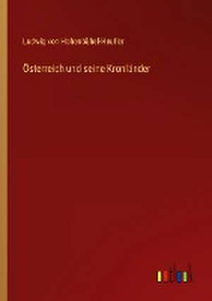 Österreich und seine Kronländer de Ludwig von Hohenbühel-Heufler