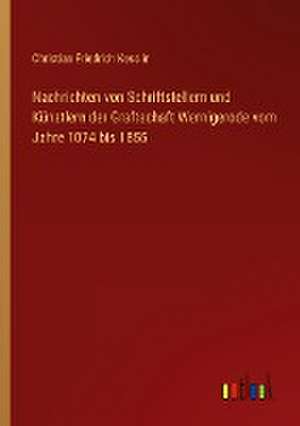 Nachrichten von Schriftstellern und Künstlern der Graftschaft Wernigerode vom Jahre 1074 bis 1855 de Christian Friedrich Kesslin