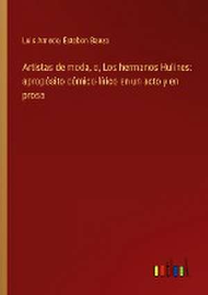 Artistas de moda, o, Los hermanos Hulines: apropósito cómico-lírico en un acto y en prosa de Luis Arnedo