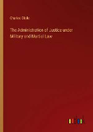 The Administration of Justice under Military and Martial Law de Charles Clode