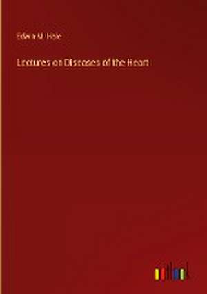 Lectures on Diseases of the Heart de Edwin Moses Hale