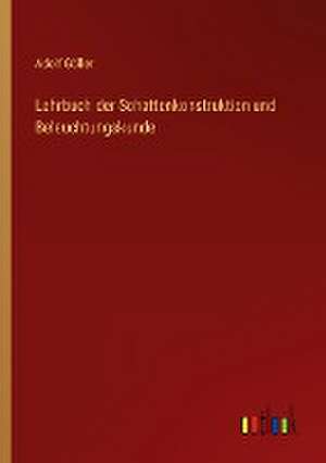 Lehrbuch der Schattenkonstruktion und Beleuchtungskunde de Adolf Göller