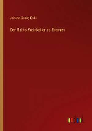 Der Raths-Weinkeller zu Bremen de Johann Georg Kohl