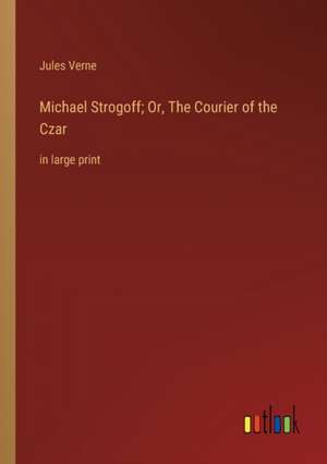 Michael Strogoff; Or, The Courier of the Czar de Jules Verne