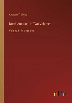 North America; In Two Volumes de Anthony Trollope