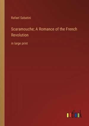 Scaramouche; A Romance of the French Revolution de Rafael Sabatini