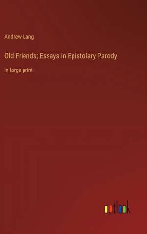 Old Friends; Essays in Epistolary Parody de Andrew Lang