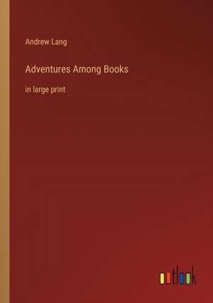 Adventures Among Books de Andrew Lang