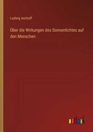 Über die Wirkungen des Sonnenlichtes auf den Menschen de Ludwig Aschoff