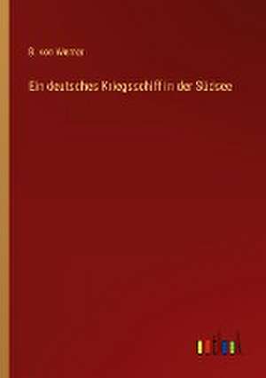 Ein deutsches Kriegsschiff in der Südsee de B. Von Werner