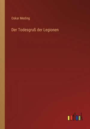 Der Todesgruß der Legionen de Oskar Meding