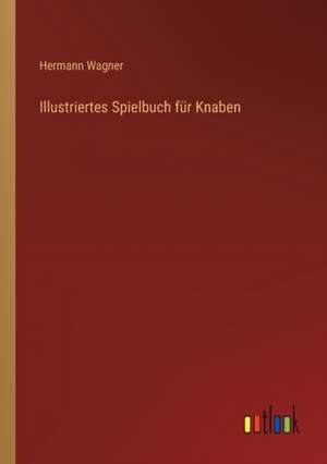 Illustriertes Spielbuch für Knaben de Hermann Wagner