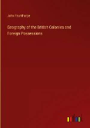 Geography of the British Colonies and Foreign Possessions de John Faunthorpe