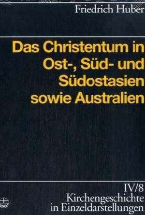 Das Christentum in Ost-,Süd-und Südostasien und Australien de Friedrich Huber