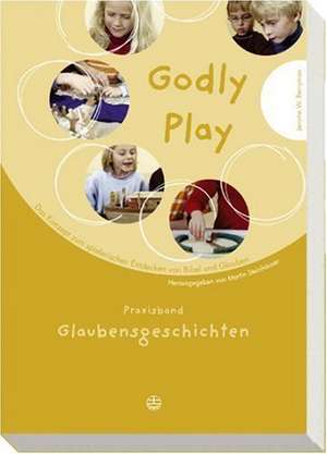 Godly Play. Das Konzept Zum Spielerischen Entdecken Von Bibel Und Glauben: Praxisband - Glaubensgeschichten de Jerome W. Berryman