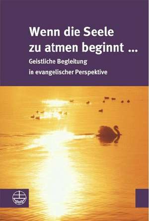 Wenn Die Seele Zu Atmen Beginnt ...: Geistliche Begleitung in Evangelischer Perspektive de Dorothea Greiner