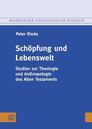 Schopfung Und Lebenswelt: Studien Zur Theologie Und Anthropologie Des Alten Testaments de Peter Riede