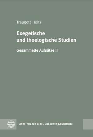 Exegetische Und Theologische Studien: Gesammelte Aufsatze II de Traugott Holtz