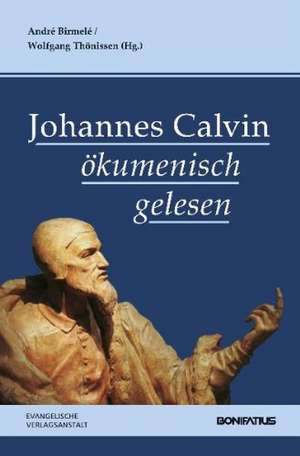 Johannes Calvin ökumenisch gelesen de André Birmelé