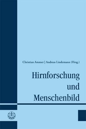 Hirnforschung Und Menschenbild: 2. Leipziger Arbeitsgesprach Zur Reformation Aus Anlass Seines 80. Geburtstags de Christian Ammer