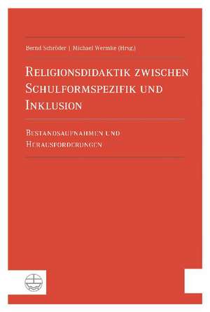 Religionsdidaktik Zwischen Schulformspezifik Und Inklusion: Bestandsaufnahmen Und Herausforderungen de Bernd Schröder