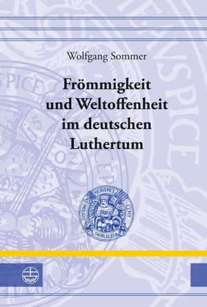 Frommigkeit Und Weltoffenheit Im Deutschen Luthertum: Wirkungen Der Reformation Auf Wissenschaft Und Bildung, Universitat Und Schule de Wolfgang Sommer