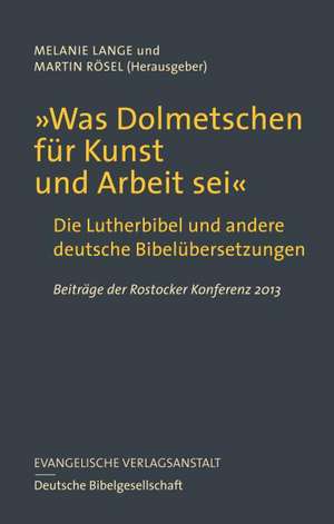 Was Dolmetschen Fur Kunst Und Arbeit SEI: Die Lutherbibel Und Andere Deutsche Bibelubersetzungen. Beitrage Der Rostocker Konferenz 2013 de Melanie Lange