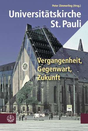 Universitatskirche St. Pauli: Vergangenheit, Gegenwart, Zukunft. Mit Grussworten Von Ministerprasident Stanislaw Tillich, Rektorin Beate Schucking, de Peter Zimmerling