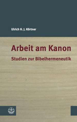 Arbeit Am Kanon: Studien Zur Bibelhermeneutik de Ulrich H. J. Körtner