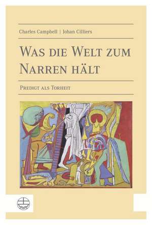 Was Die Welt Zum Narren Halt: Predigt ALS Torheit. Ubersetzt Von Dietrich Eichenberg Und Mit Einem Geleitwort Versehen Von Alexander Deeg de Charles Campbell