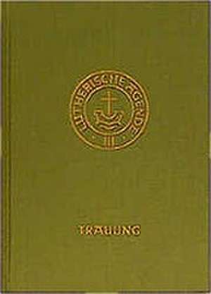 Agende für evangelisch-lutherische Kirchen und Gemeinden. Band III: Die Amtshandlungen. Teil 2: Die Trauung