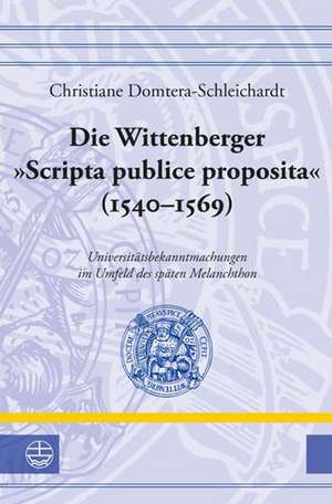 Die Wittenberger »Scripta publice proposita« (1540-1569) de Christiane Domtera-Schleichardt