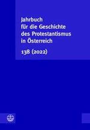 Jahrbuch für die Geschichte des Protestantismus in Österreich 138 (2022) de Leonhard Jungwirth