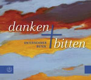 Danken und Bitten de Im Auftrag des Arbeitskreises Evangelischer Unternehmer in Deutschland
