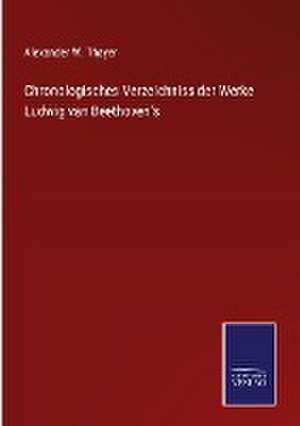 Chronologisches Verzeichniss der Werke Ludwig van Beethoven's de Alexander W. Thayer