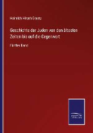 Geschichte der Juden von den ältesten Zeiten bis auf die Gegenwart de Heinrich Hirsch Graetz