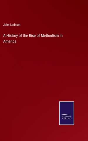 A History of the Rise of Methodism in America de John Lednum