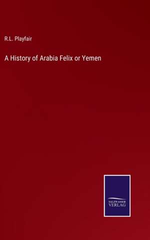 A History of Arabia Felix or Yemen de R. L. Playfair