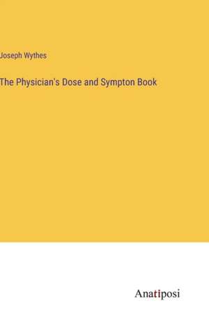 Physician's Dose and Sympton Book de Joseph Wythes