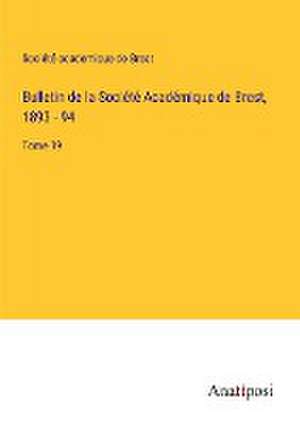 Bulletin de la Société Académique de Brest, 1893 - 94 de Société academique de Brest