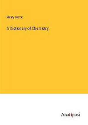 A Dictionary of Chemistry de Henry Watts