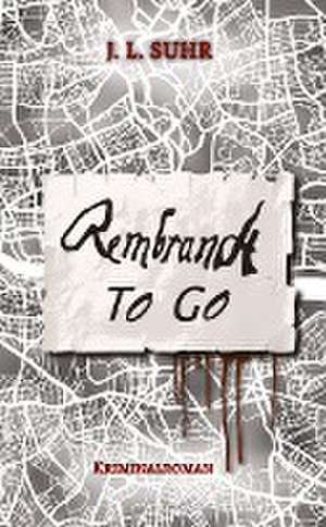 Rembrandt to Go de J. L. Suhr