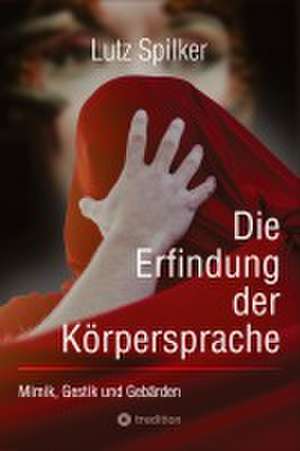 Die Erfindung der Körpersprache de Lutz Spilker