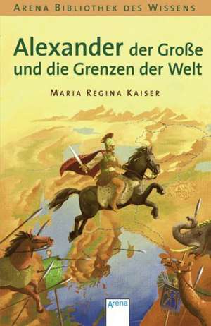 Alexander der Große und die Grenzen der Welt de Maria Regina Kaiser