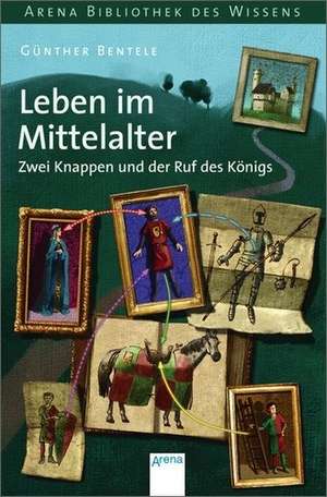 Leben im Mittelalter. Zwei Knappen und der Ruf des Königs de Günther Bentele