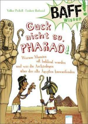 BAFF! Wissen - Guck nicht so, Pharao! de Volker Präkelt