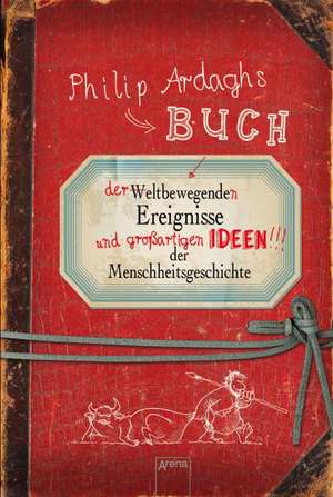 Philip Ardaghs Buch der weltbewegenden Ereignisse und großartigen Ideen der Menschheitsgeschichte de Philip Ardagh