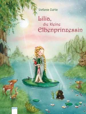 Lilia, die kleine Elbenprinzessin de Stefanie Dahle