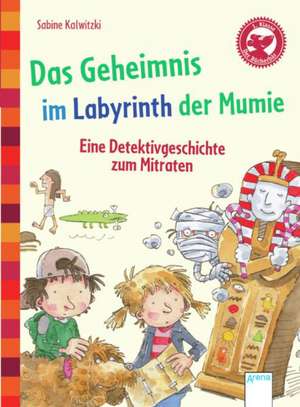 Das Geheimnis im Labyrinth der Mumie. Eine Detektivgeschichte zum Mitraten de Sabine Kalwitzki